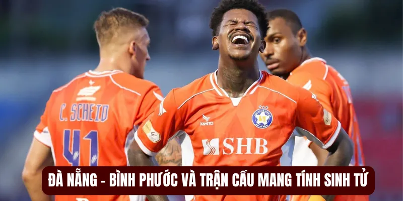 Đà Nẵng - Bình Phước và trận cầu mang tính sinh tử