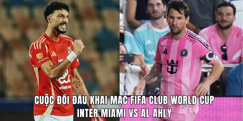 Cuộc đối đầu khai mạc fifa club world cup: inter miami vs al ahly