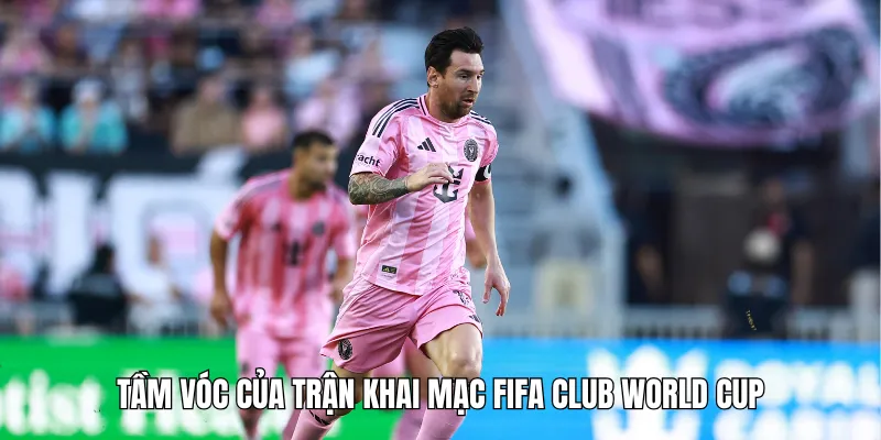 Tầm vóc của trận khai mạc fifa club world cup